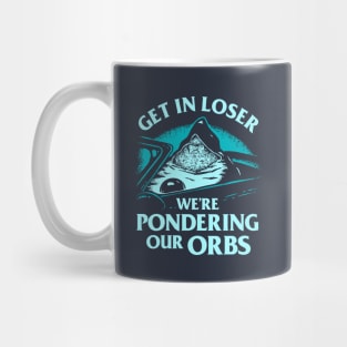 Get In Loser We're Pondering Our Orbs Mug